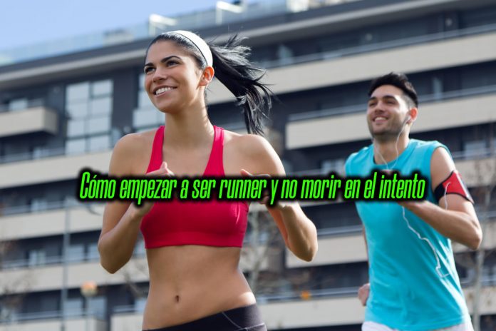 Cómo empezar a ser runner y no morir en el intento