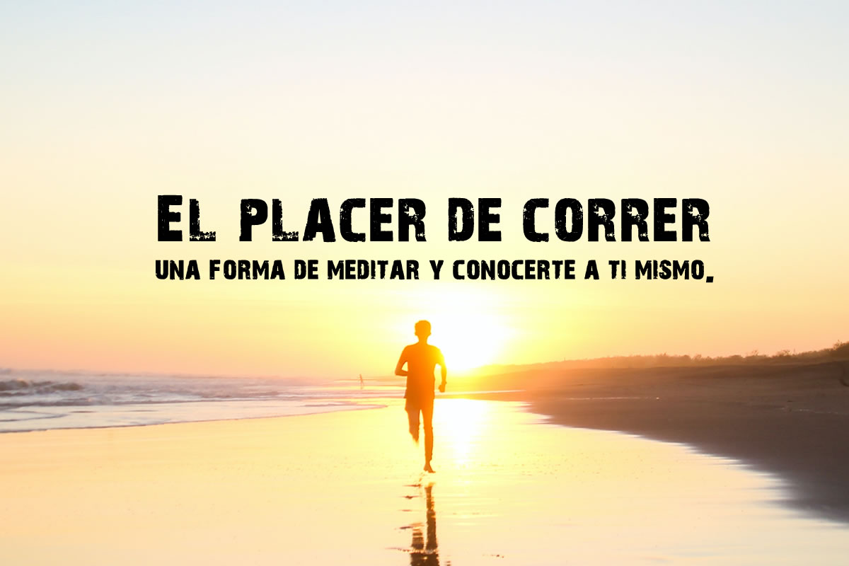 El placer de correr, es una forma de meditar y conocerte a ti mismo.